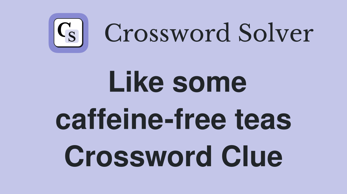 Like some caffeine-free teas Crossword Clue
