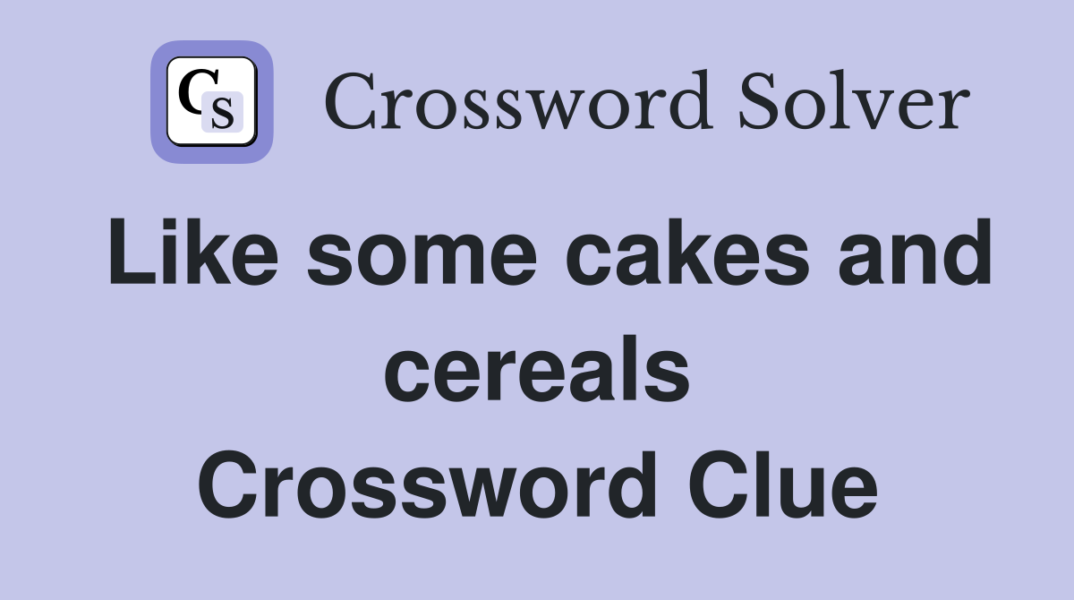 Like some cakes and cereals Crossword Clue