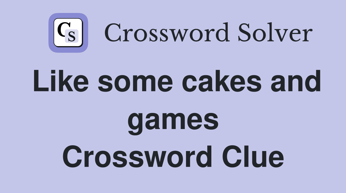 Like some cakes and games Crossword Clue