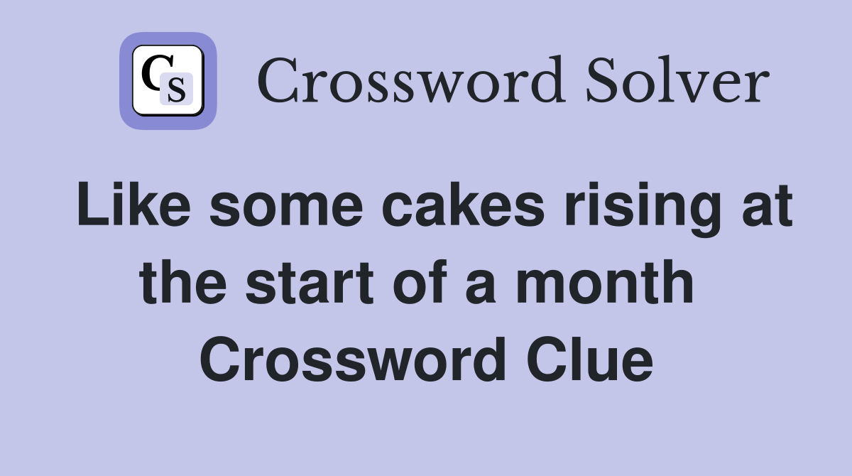 Like some cakes rising at the start of a month  Crossword Clue
