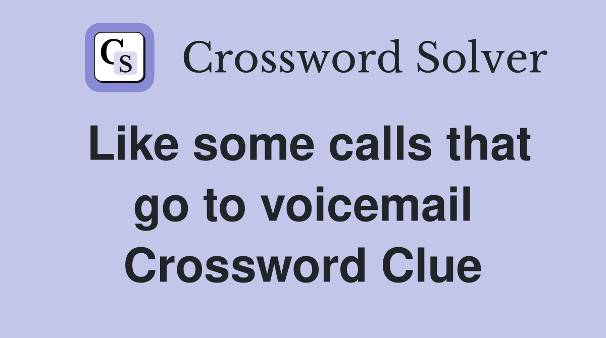 Like some calls that go to voicemail Crossword Clue