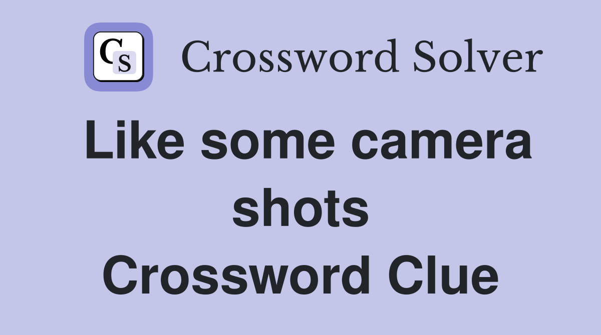 Like some camera shots Crossword Clue
