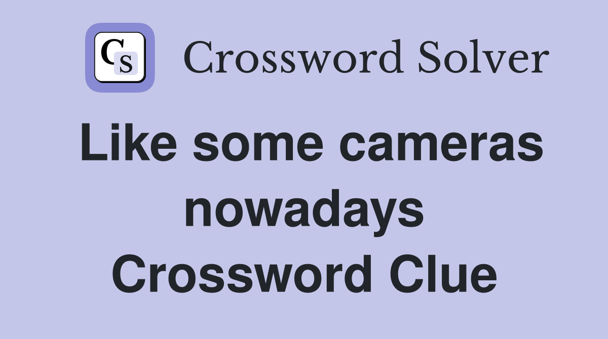 Like some cameras nowadays Crossword Clue