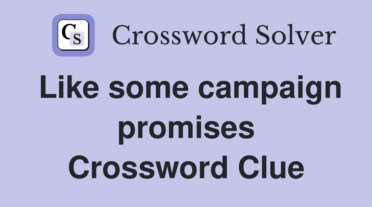 Like some campaign promises Crossword Clue