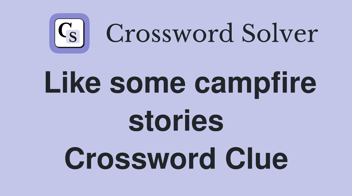 Like some campfire stories Crossword Clue