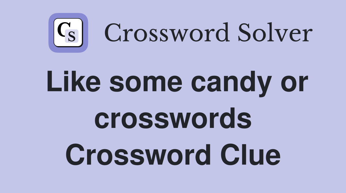 Like some candy or crosswords Crossword Clue