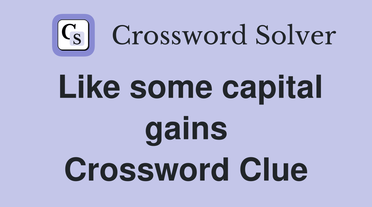 Like some capital gains Crossword Clue