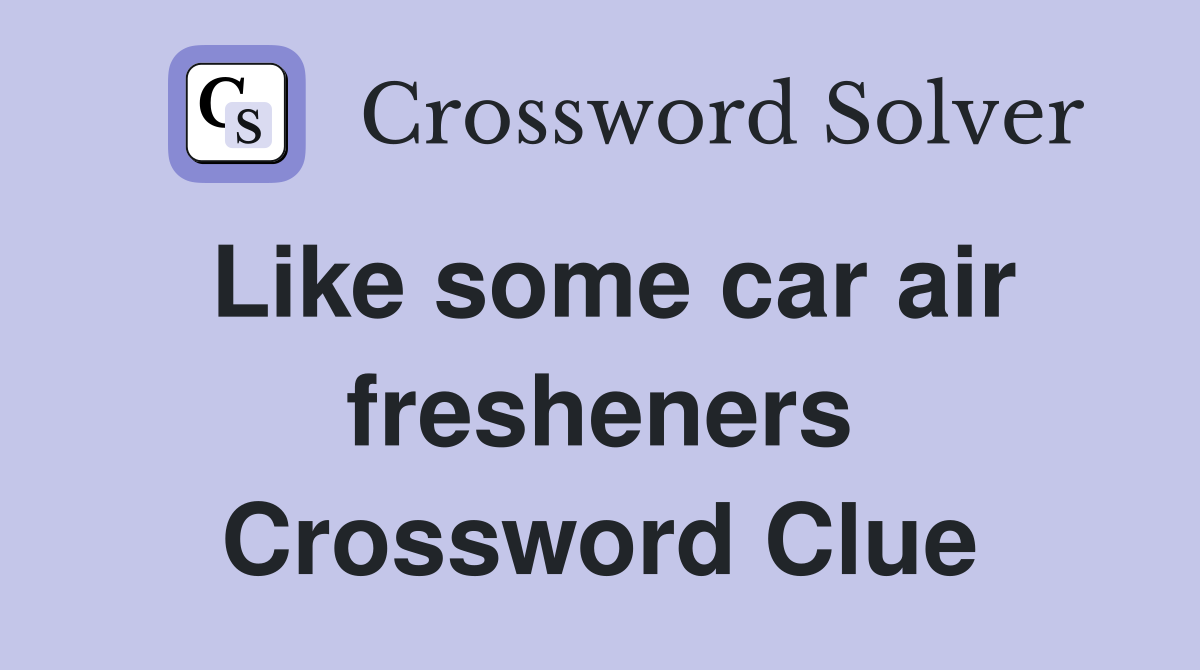 Like some car air fresheners Crossword Clue