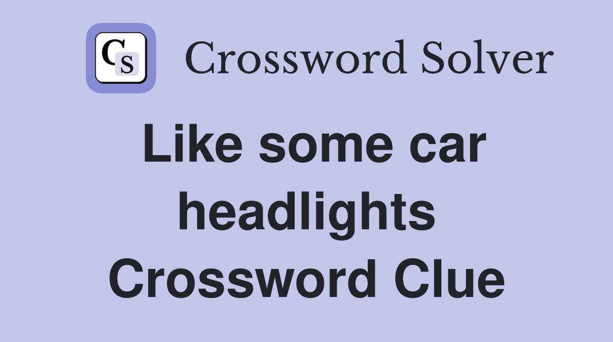 Like some car headlights Crossword Clue