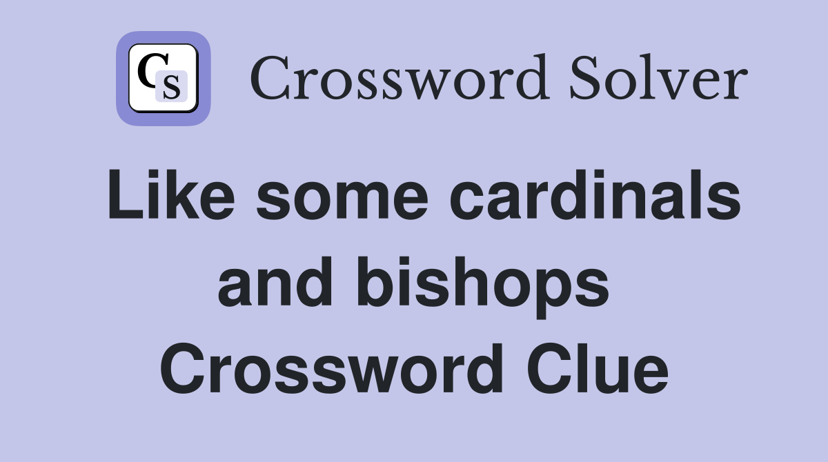 Like some cardinals and bishops Crossword Clue