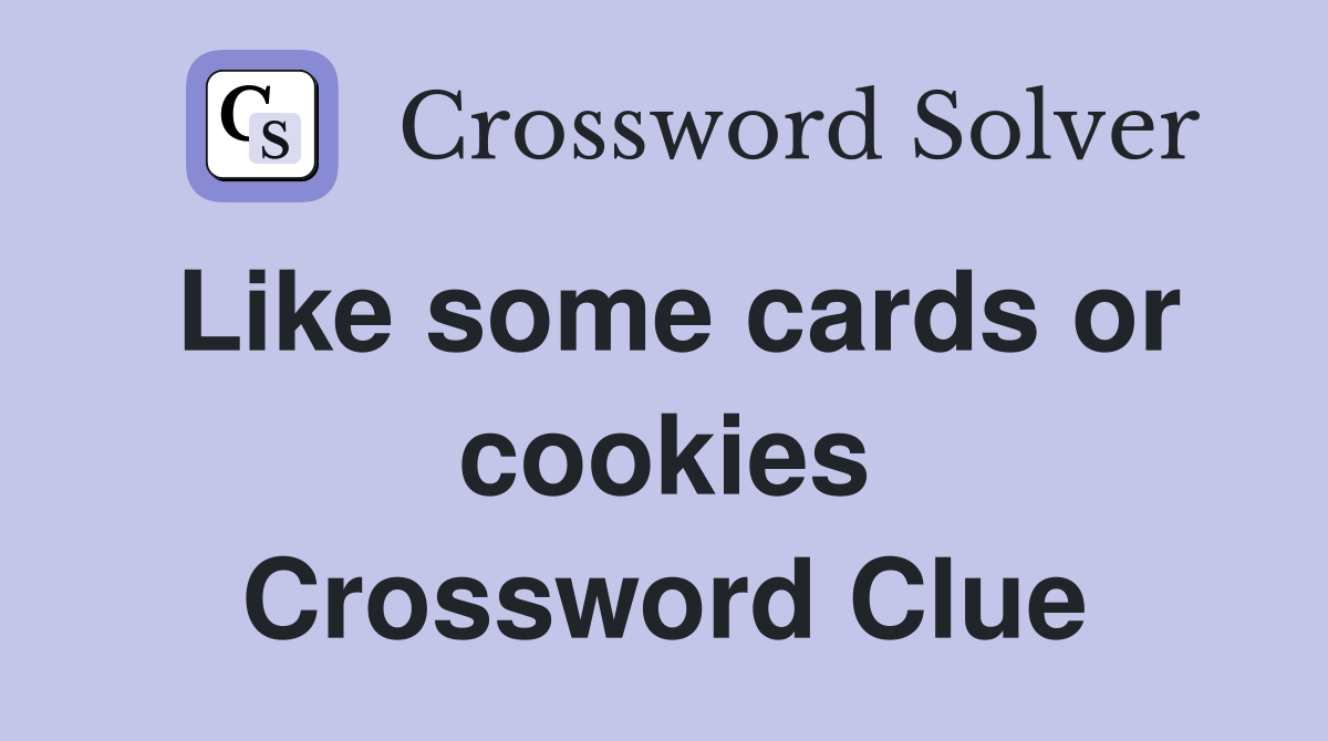 Like some cards or cookies Crossword Clue