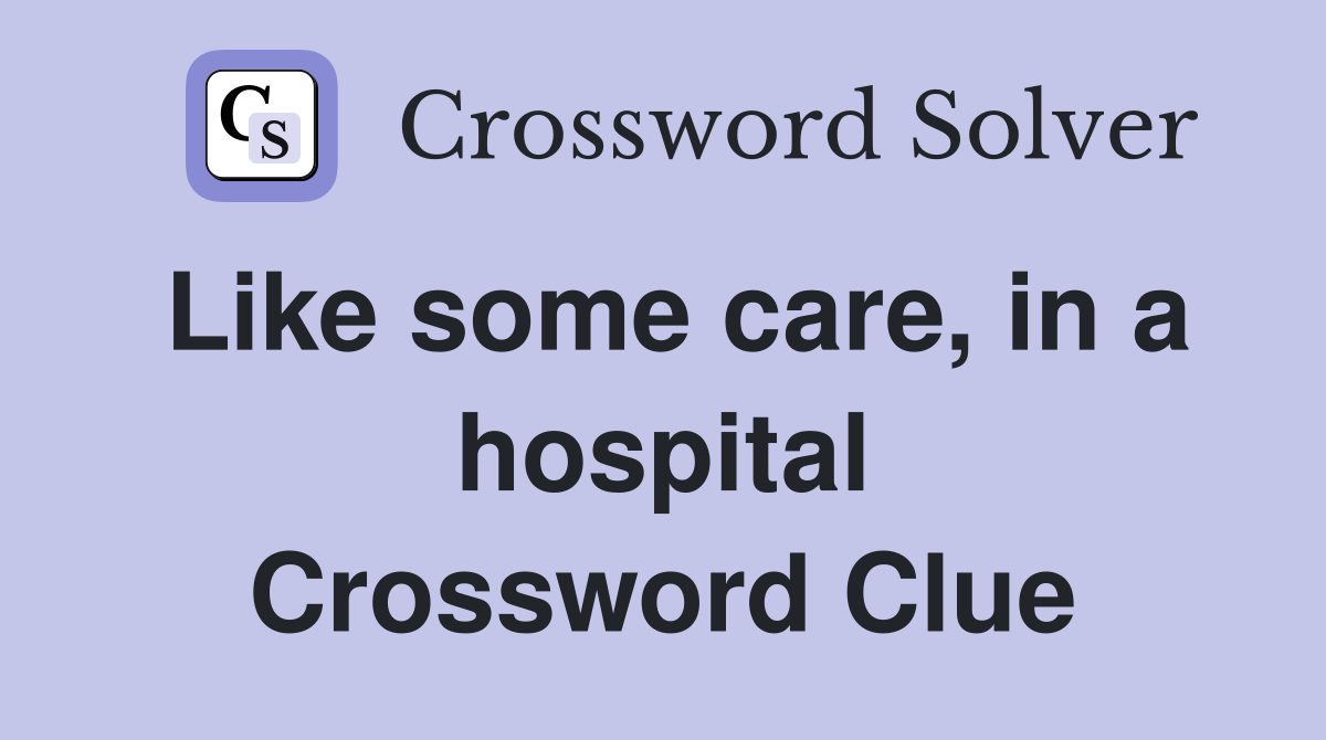Like some care, in a hospital Crossword Clue