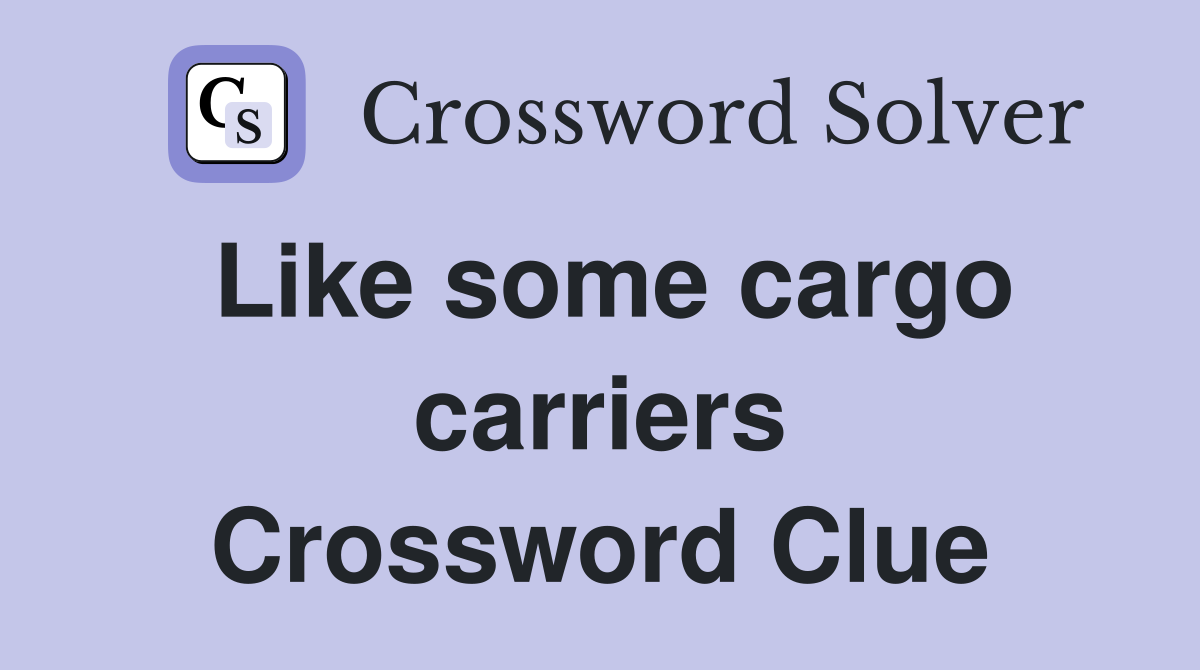 Like some cargo carriers Crossword Clue