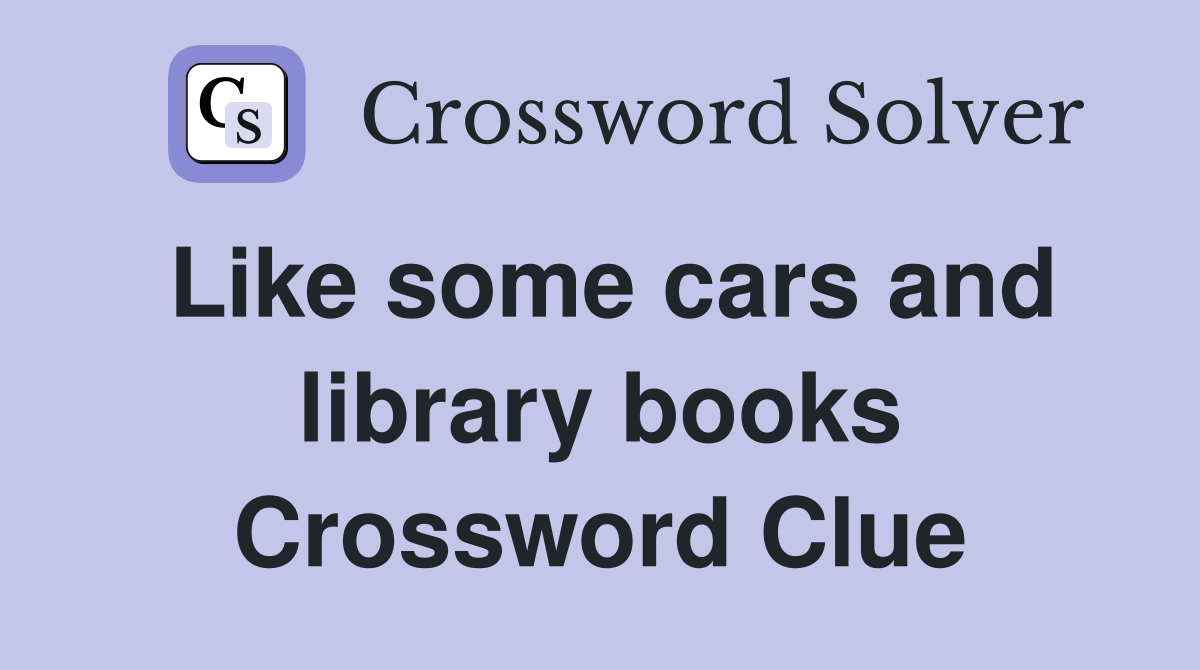 Like some cars and library books Crossword Clue