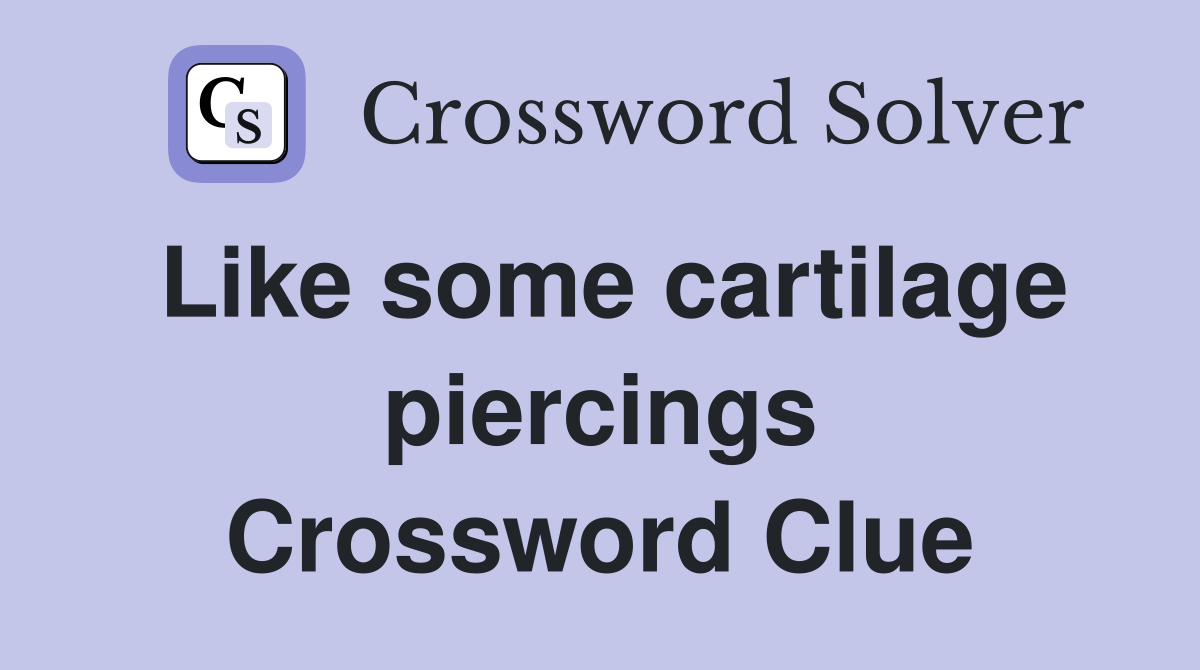 Like some cartilage piercings Crossword Clue