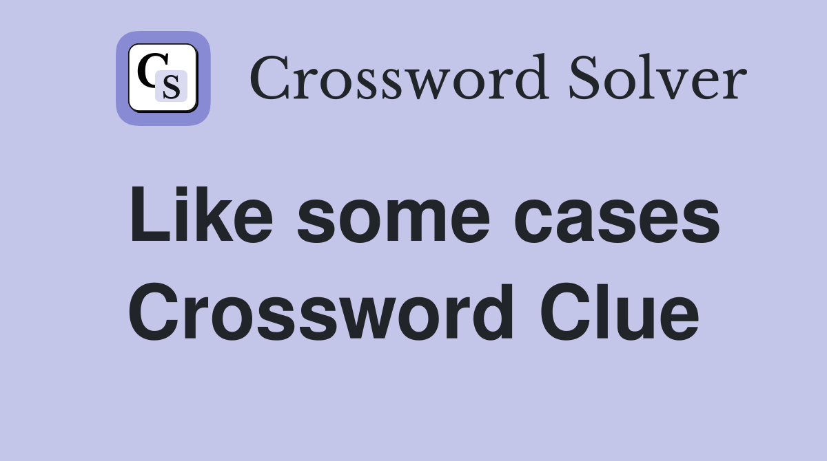 Like some cases Crossword Clue
