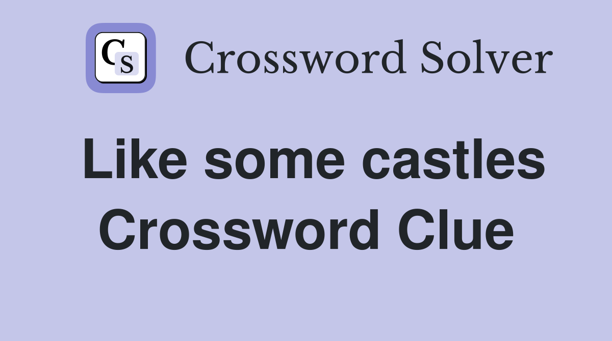 Like some castles Crossword Clue