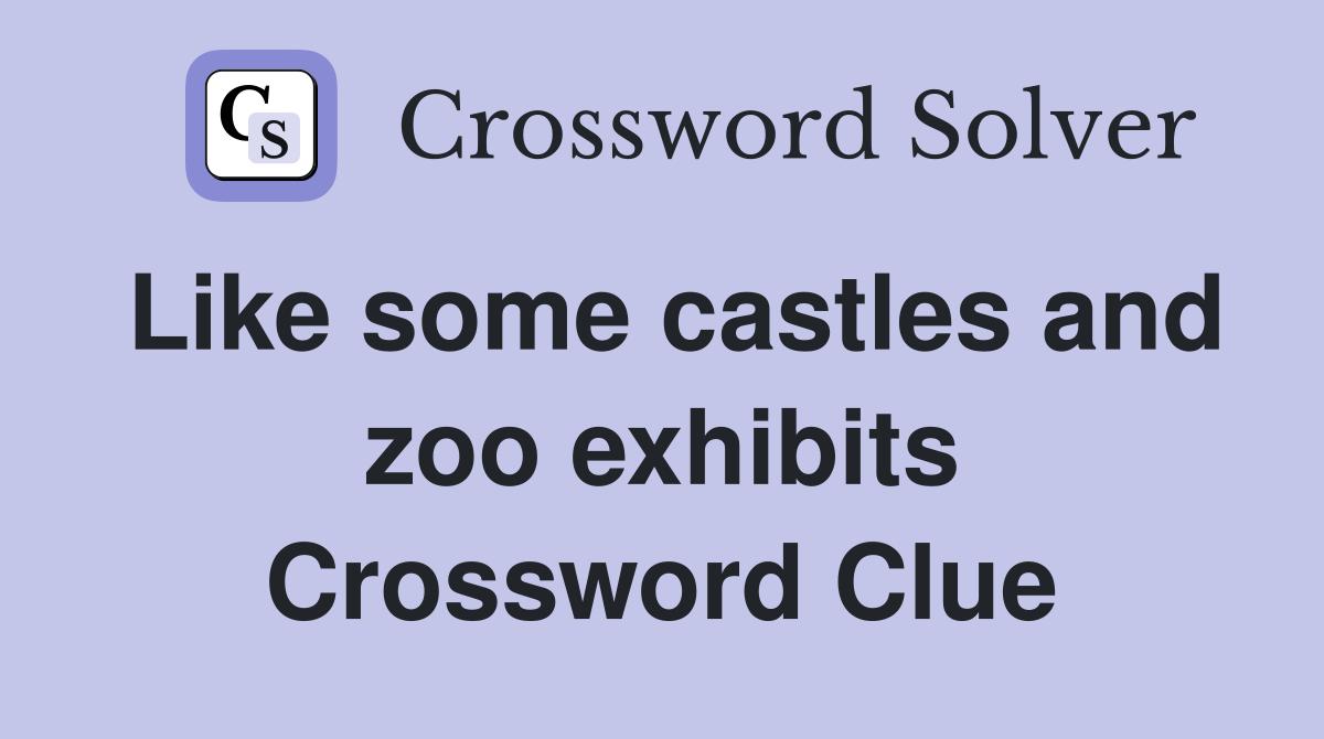 Like some castles and zoo exhibits Crossword Clue