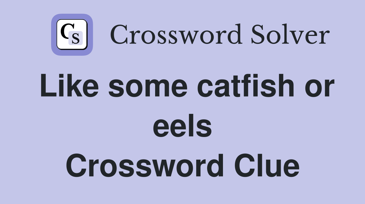 Like some catfish or eels Crossword Clue