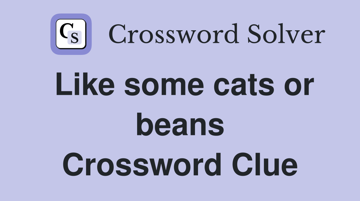 Like some cats or beans Crossword Clue