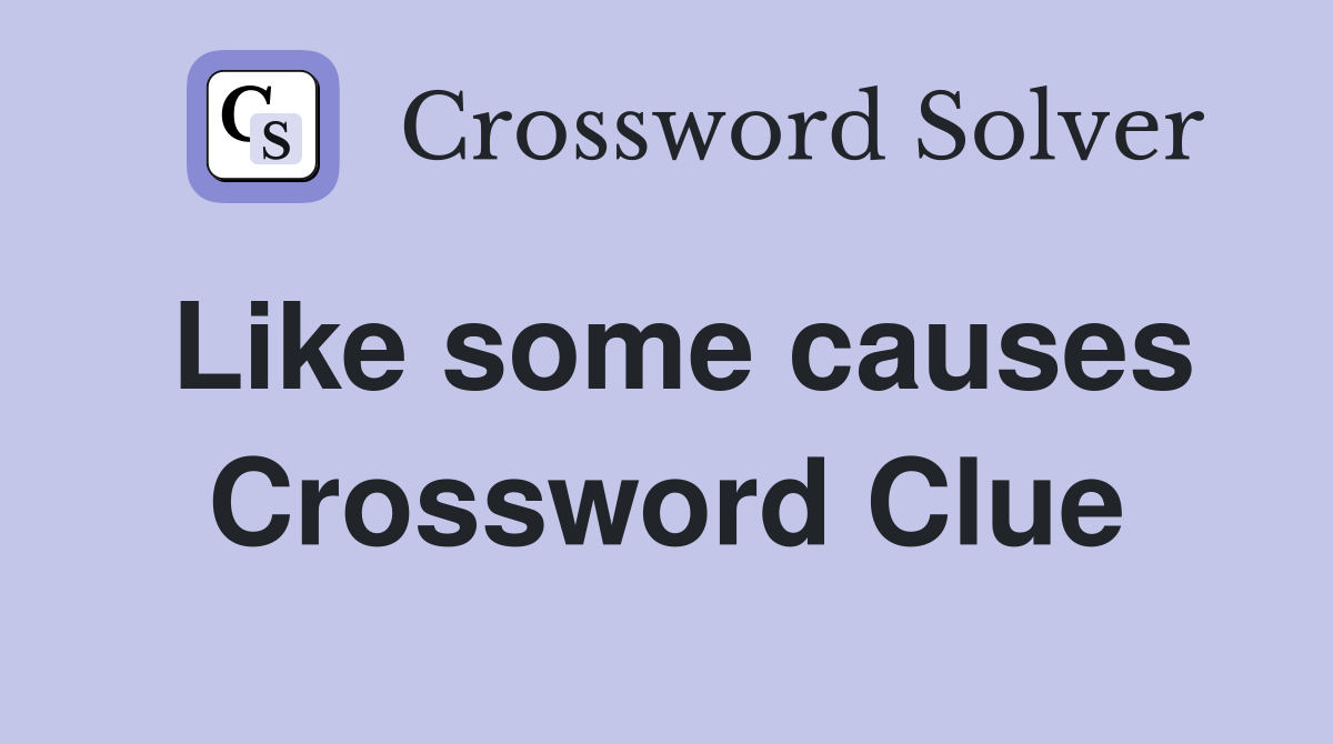 Like some causes Crossword Clue