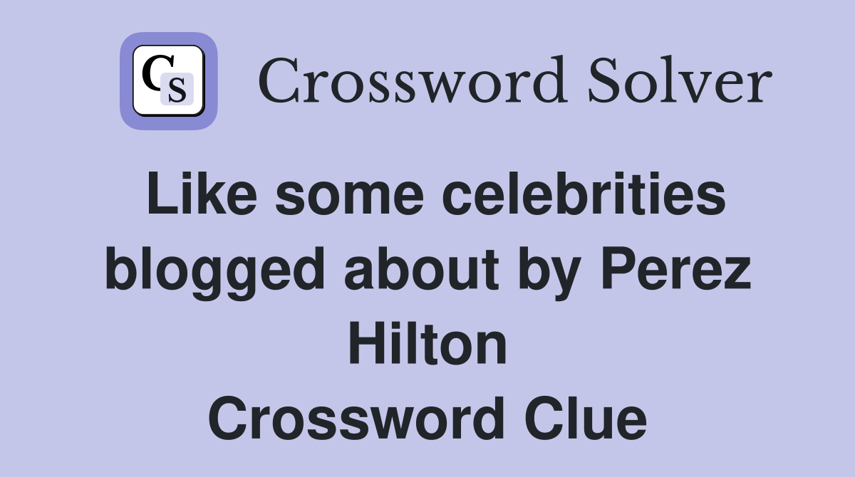 Like some celebrities blogged about by Perez Hilton Crossword Clue