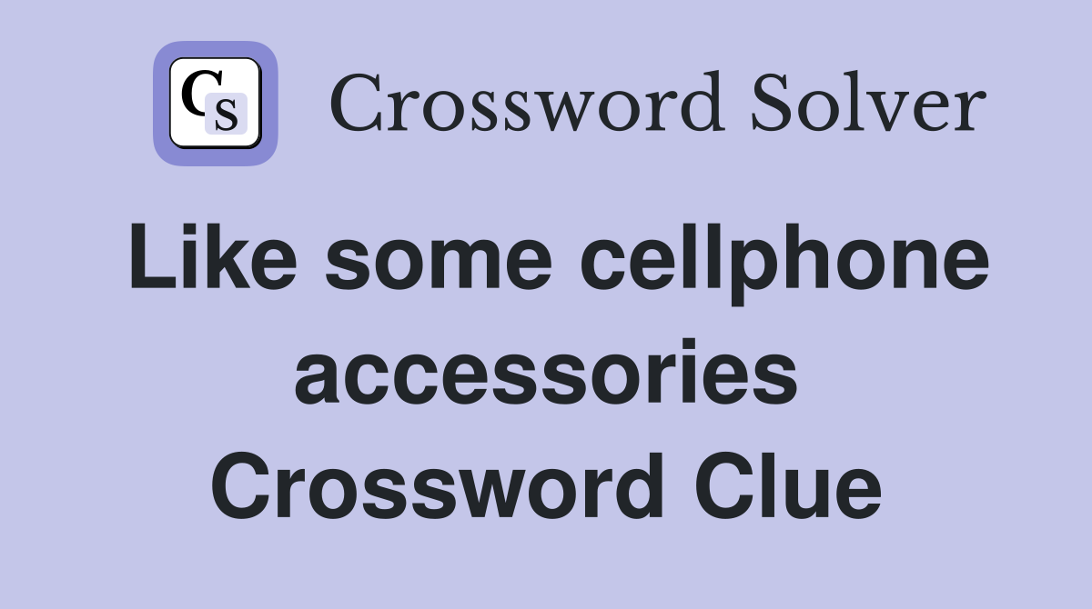 Like some cellphone accessories Crossword Clue