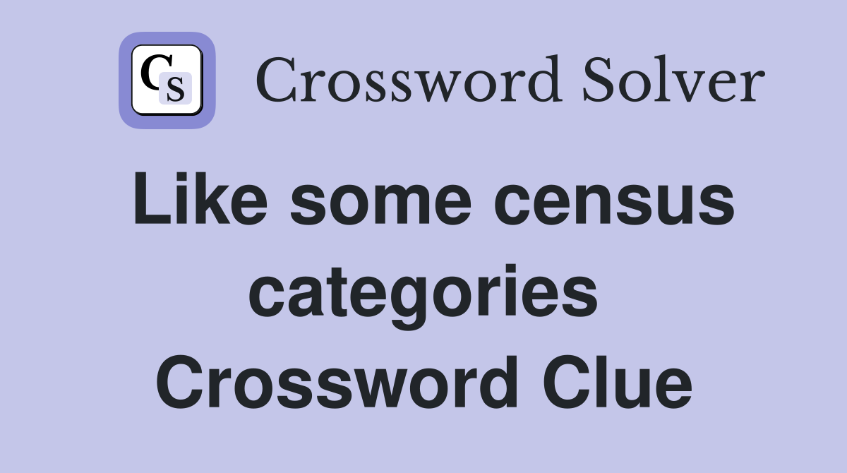 Like some census categories Crossword Clue