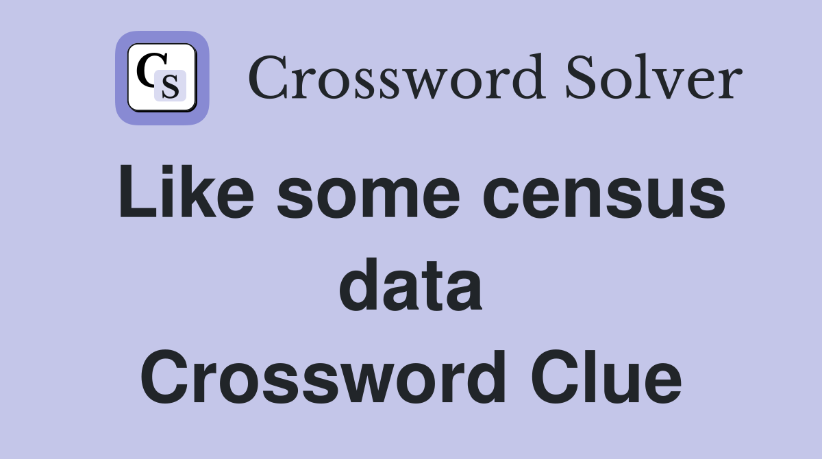 Like some census data Crossword Clue