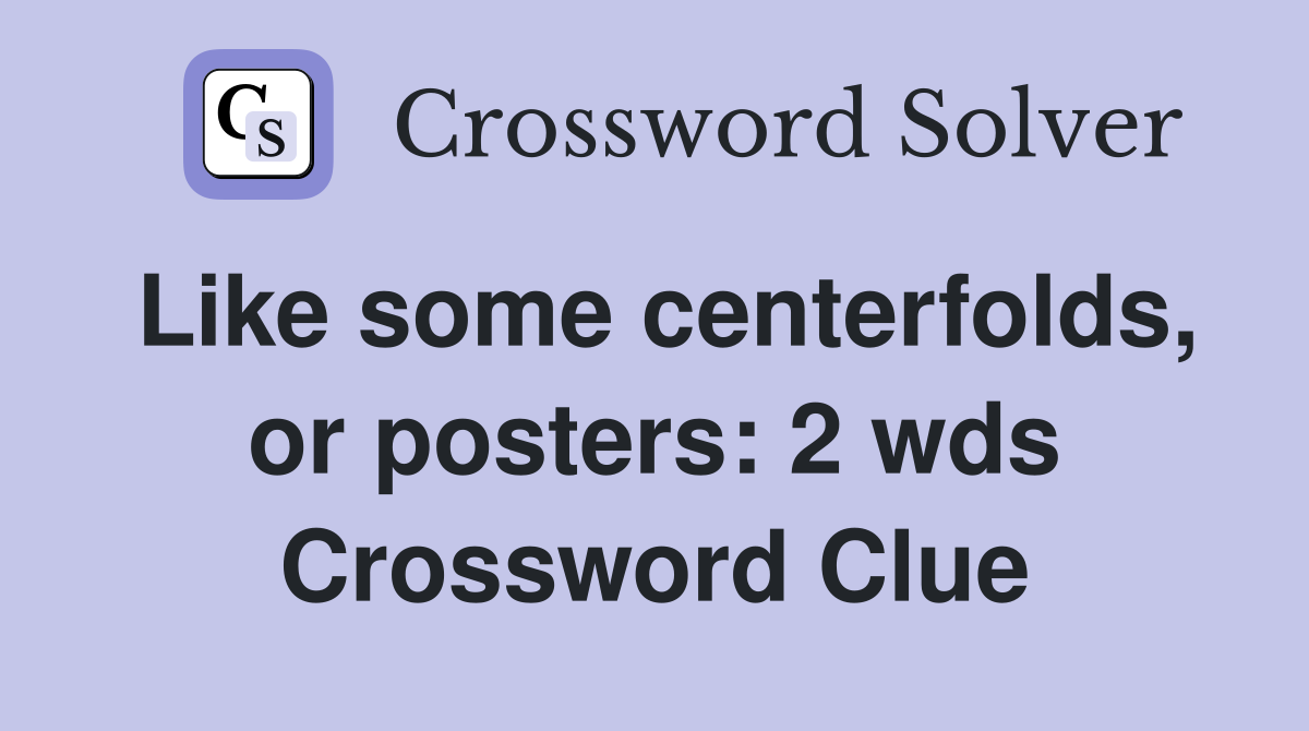Like some centerfolds, or posters: 2 wds Crossword Clue