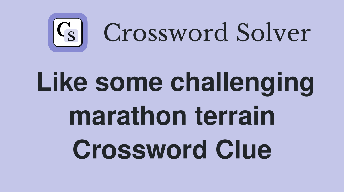 Like some challenging marathon terrain Crossword Clue