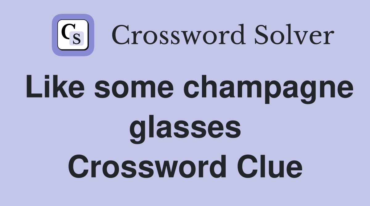 Like some champagne glasses Crossword Clue