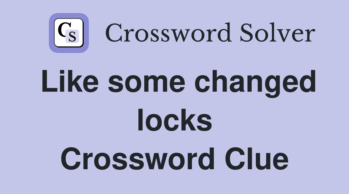 Like some changed locks Crossword Clue