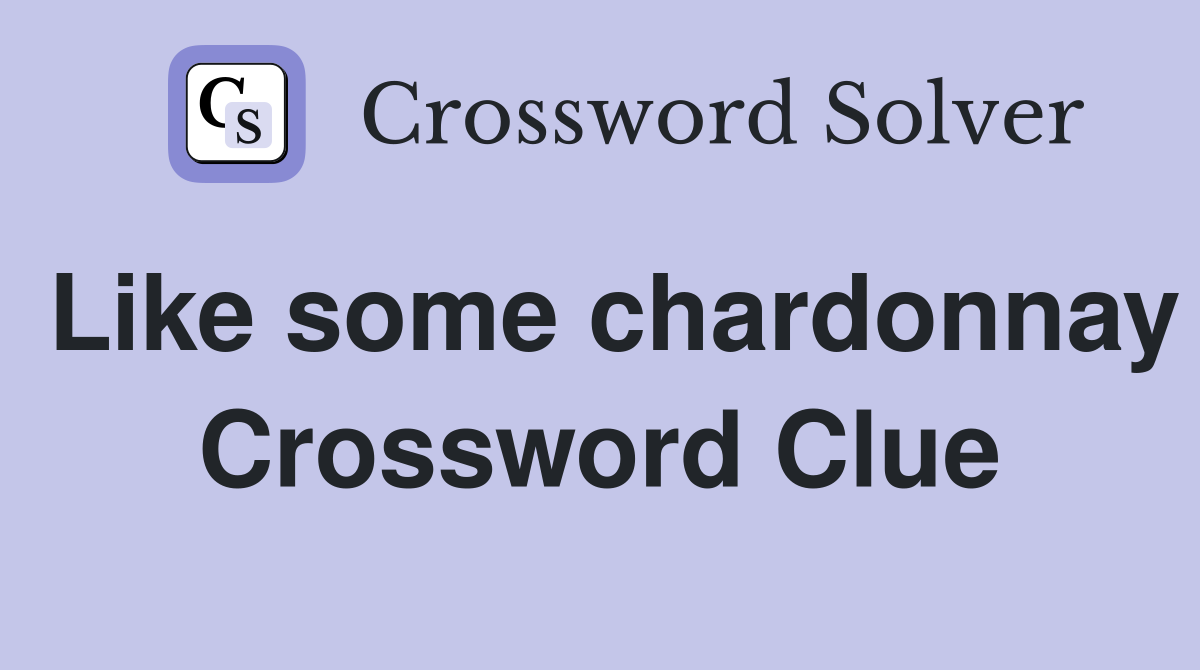 Like some chardonnay Crossword Clue