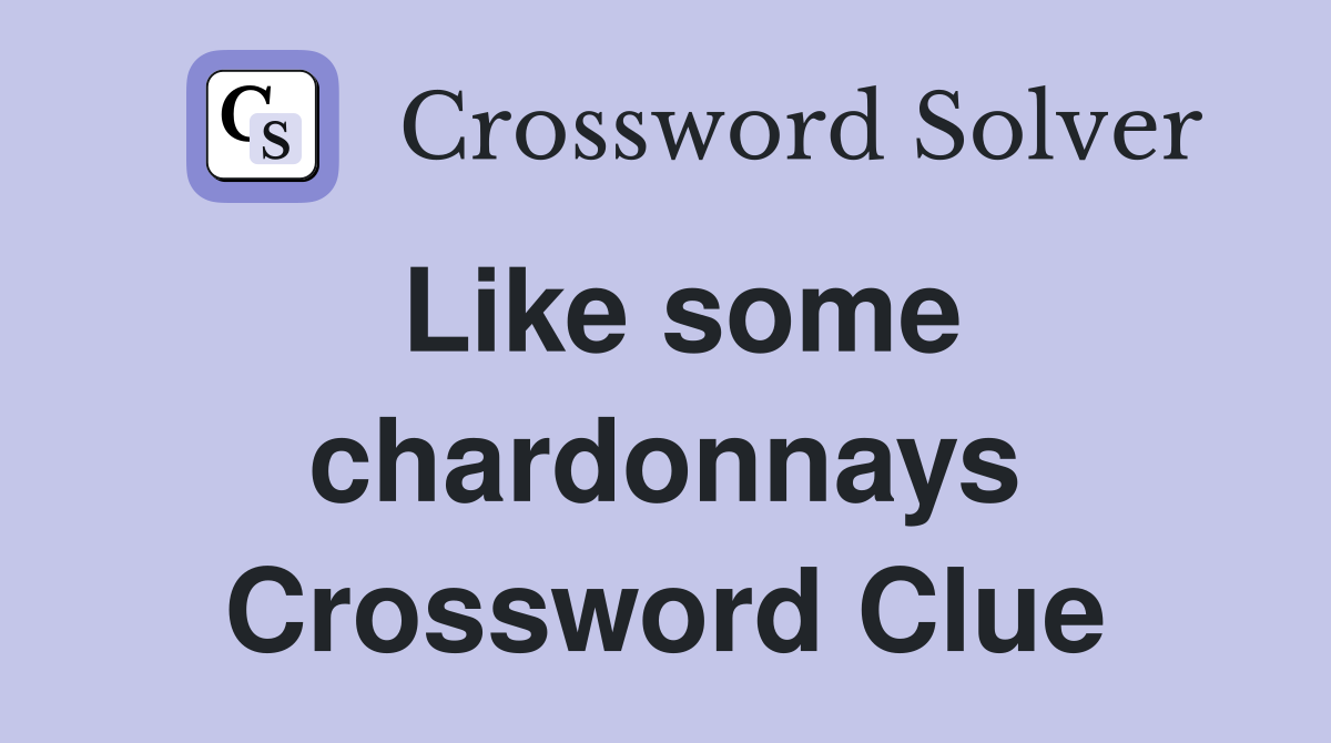 Like some chardonnays Crossword Clue