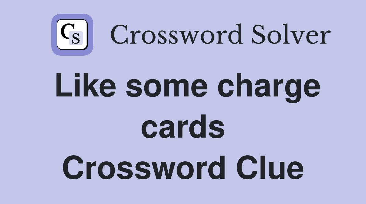 Like some charge cards Crossword Clue