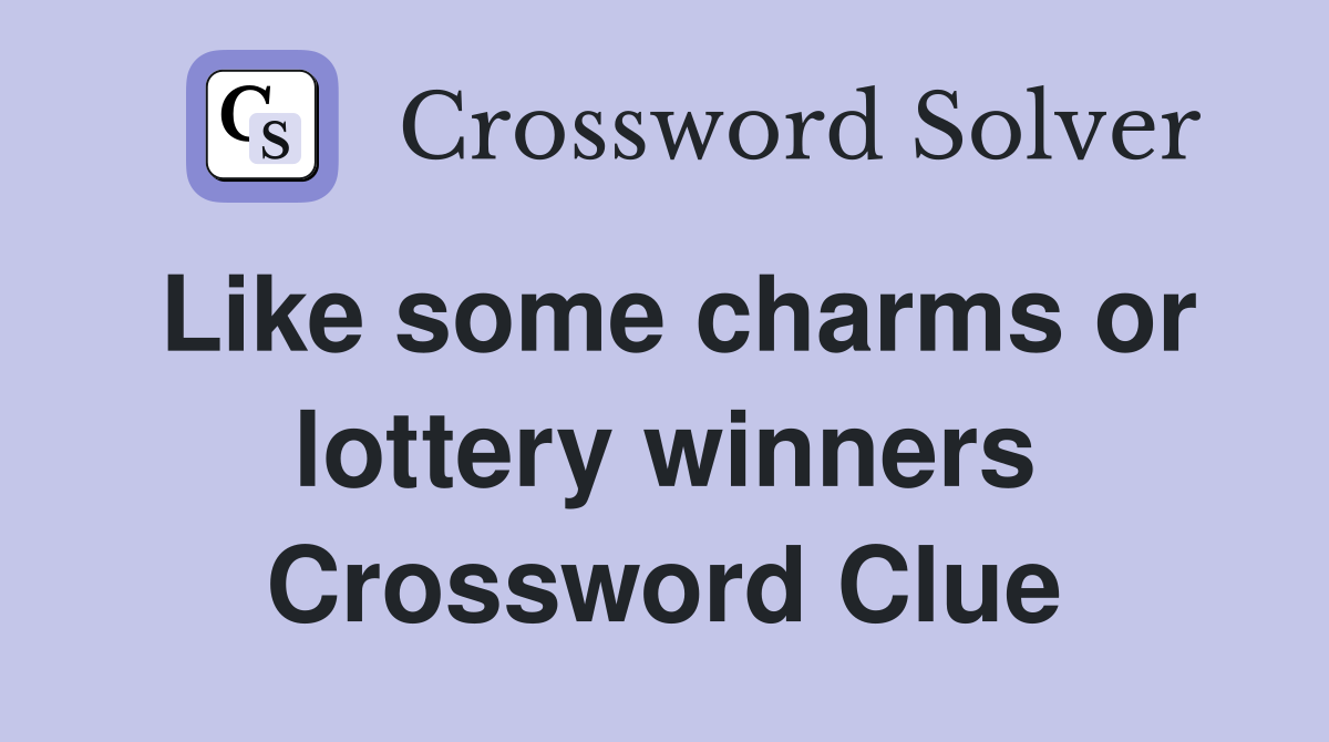 Like some charms or lottery winners Crossword Clue