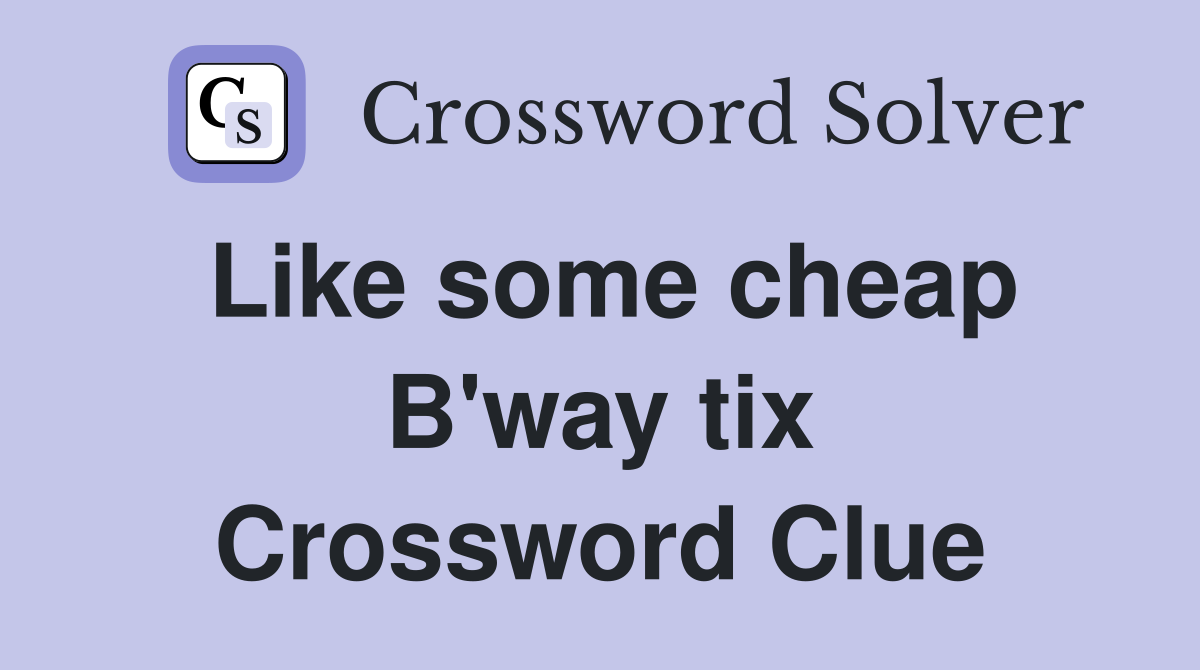 Like some cheap B'way tix Crossword Clue