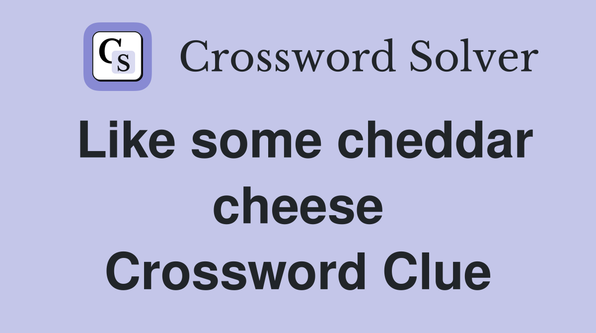 Like some cheddar cheese Crossword Clue