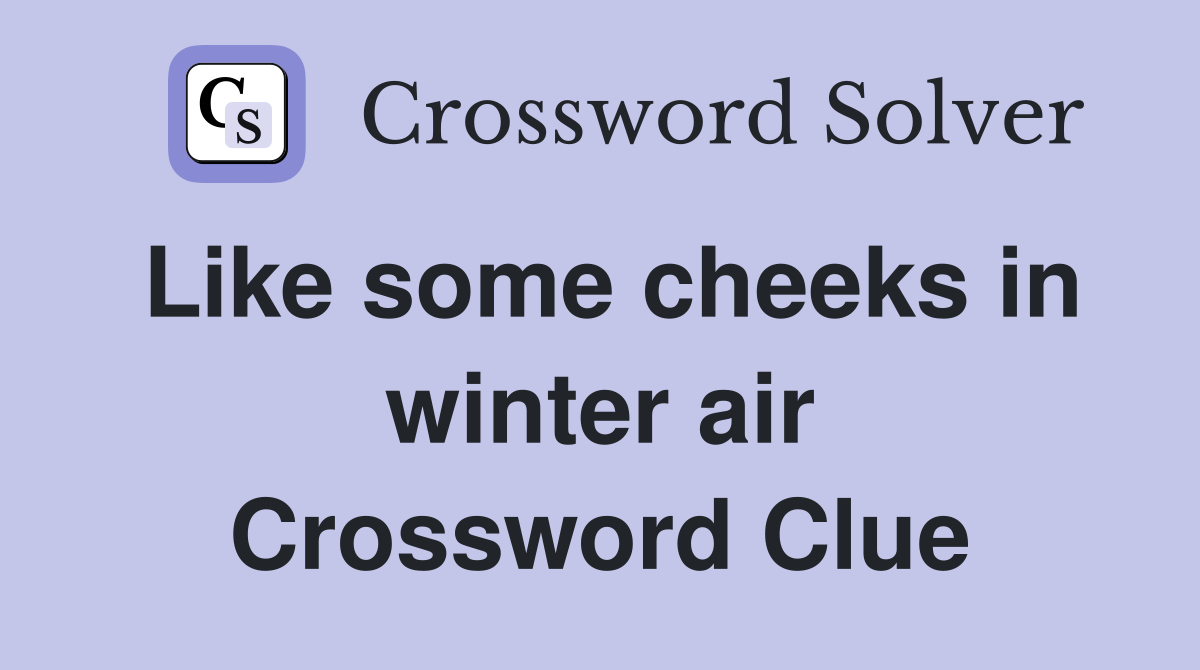 Like some cheeks in winter air Crossword Clue