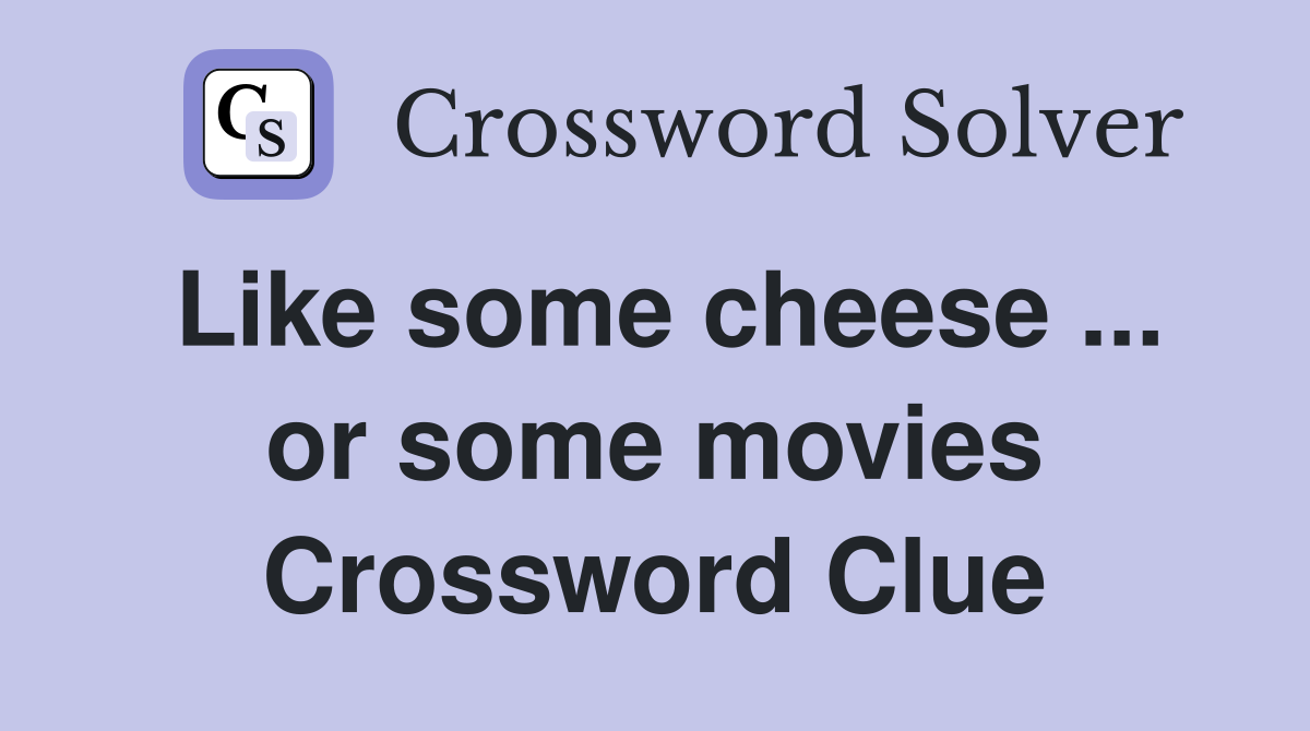 Like some cheese ... or some movies Crossword Clue