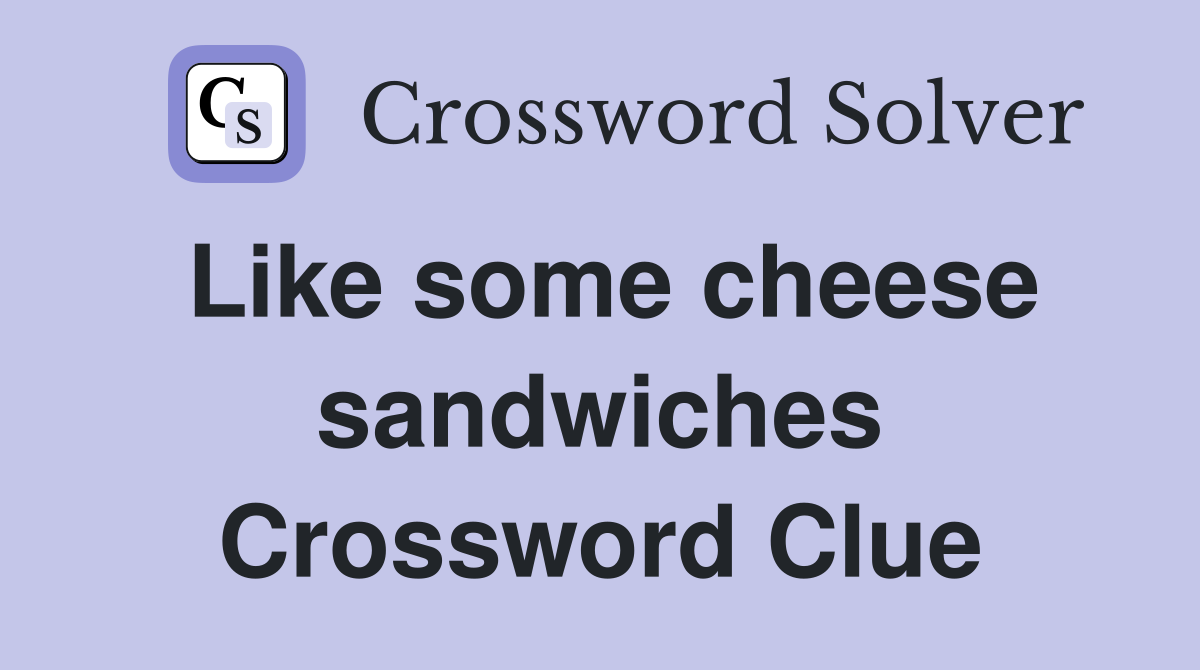 Like some cheese sandwiches Crossword Clue