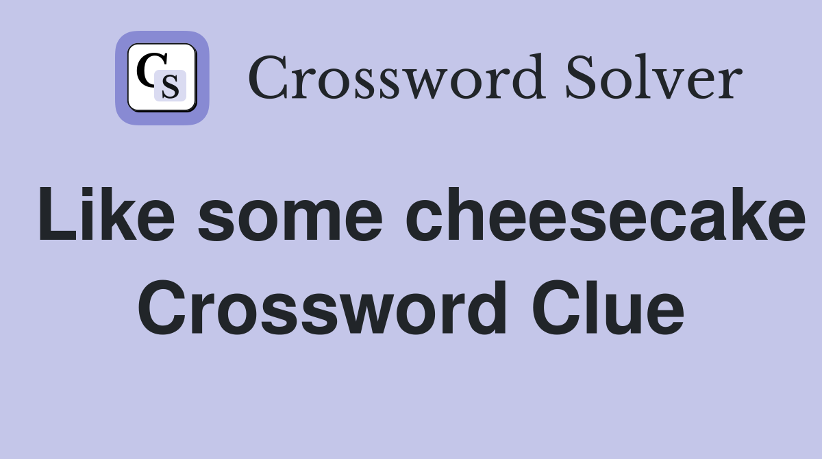 Like some cheesecake Crossword Clue