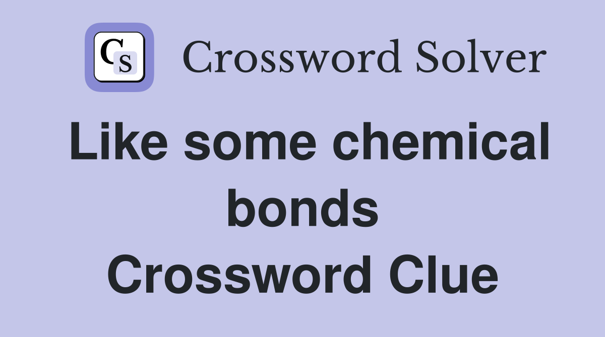 Like some chemical bonds Crossword Clue