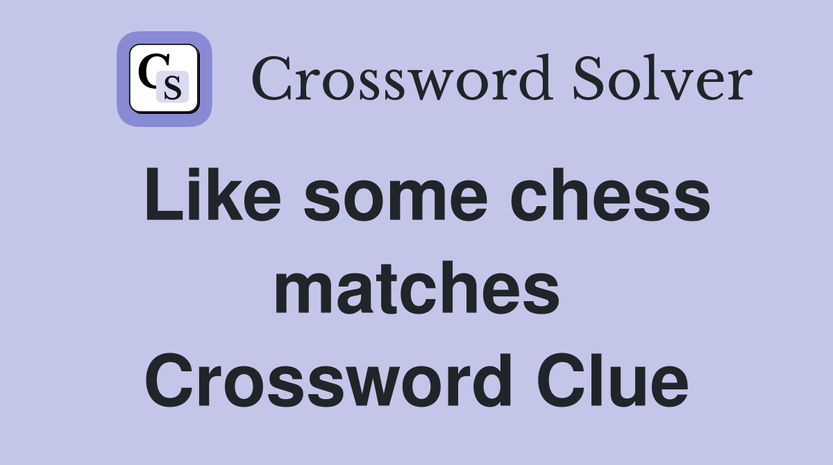 Like some chess matches Crossword Clue