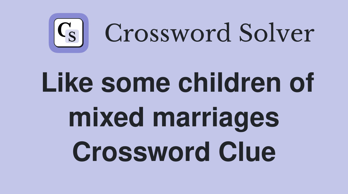 Like some children of mixed marriages Crossword Clue