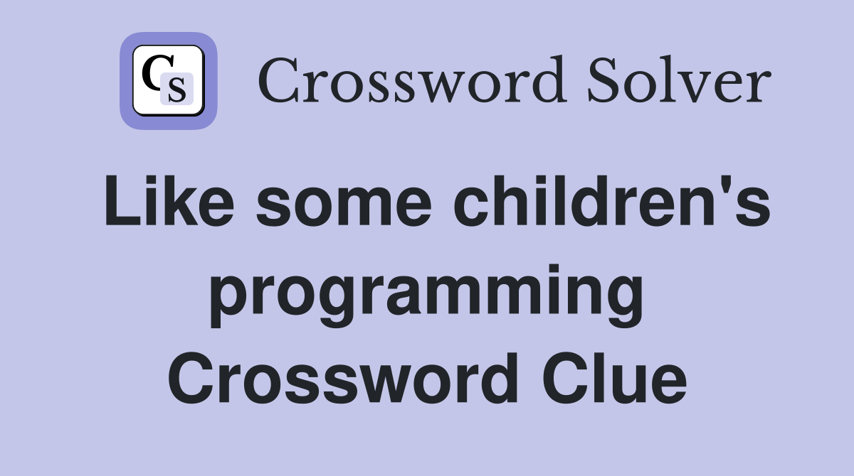 Like some children's programming Crossword Clue