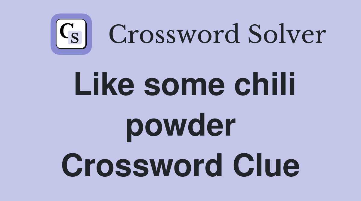 Like some chili powder Crossword Clue