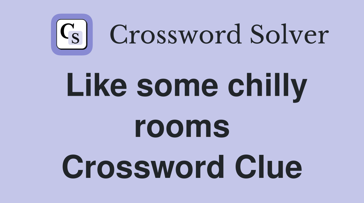 Like some chilly rooms Crossword Clue