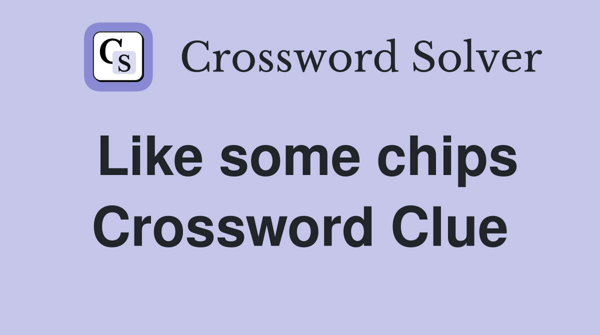 Like some chips Crossword Clue